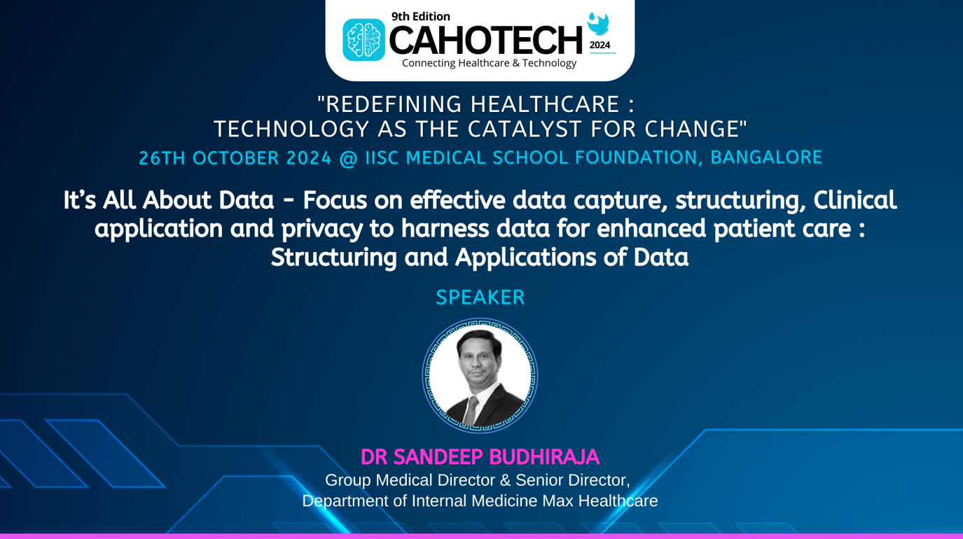 CAHOTECH 2024: It’s All About Data - Focus on effective data capture, tructuring, Clinical application and privacy to harness data for enhanced patient care : Structuring and Applications of Data - Dr. Sandeep Budhiraja